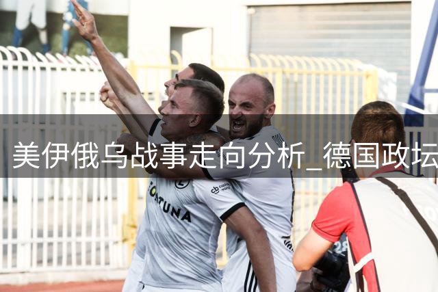 美伊俄乌战事走向分析 德国政坛或将迎来重大变局